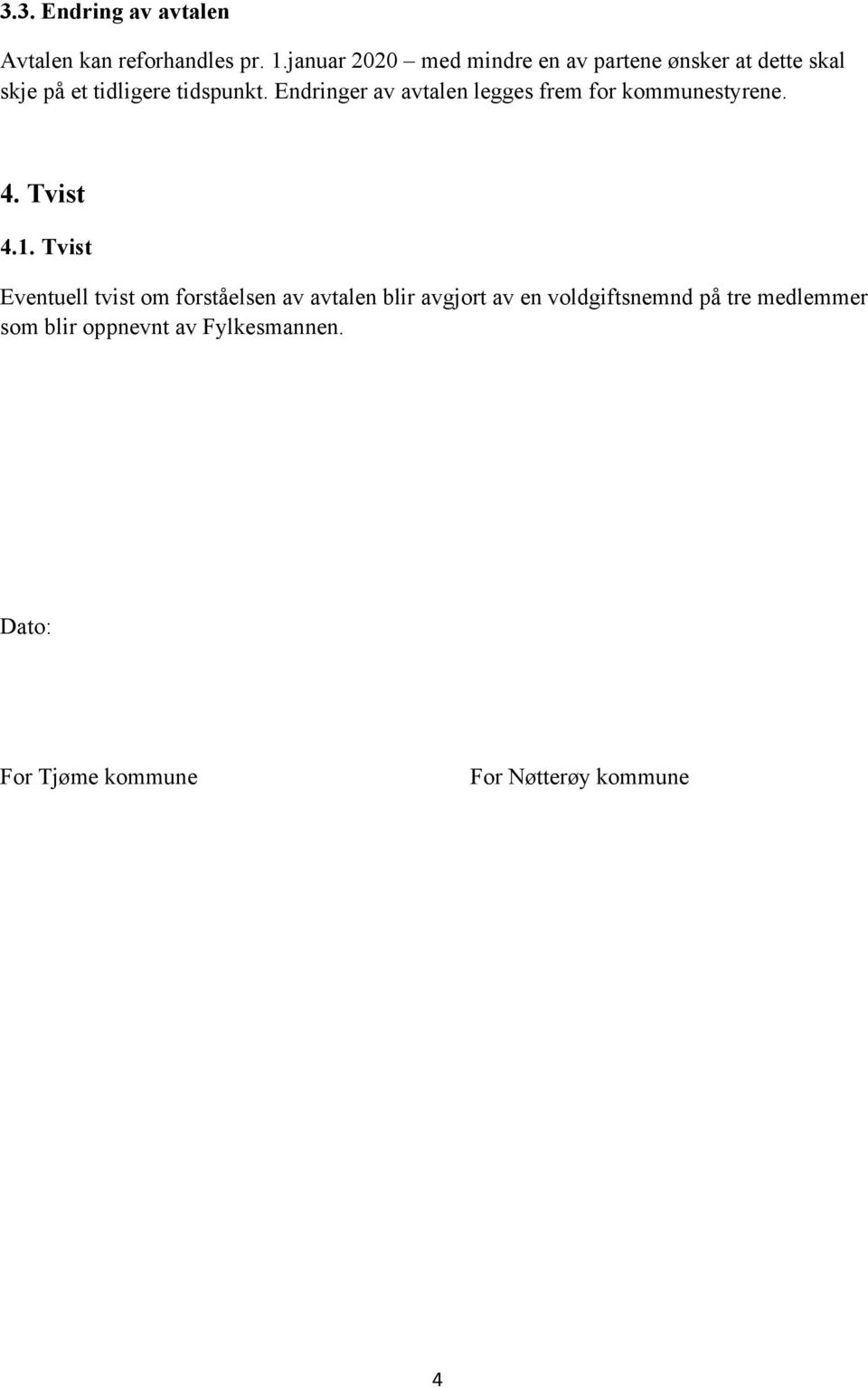 Endringer av avtalen legges frem for kommunestyrene. 4. Tvist 4.1.