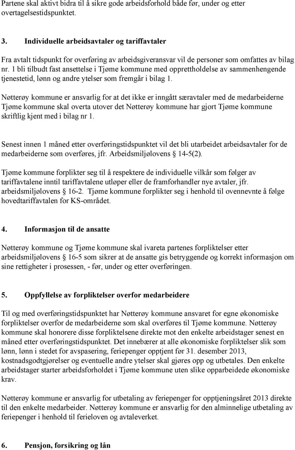 1 bli tilbudt fast ansettelse i Tjøme kommune med opprettholdelse av sammenhengende tjenestetid, lønn og andre ytelser som fremgår i bilag 1.