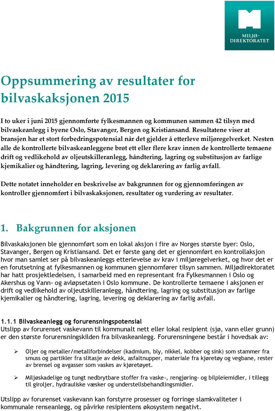 Nesten alle de kontrollerte bilvaskeanleggene brøt ett eller flere krav innen de kontrollerte temaene drift og vedlikehold av oljeutskilleranlegg, håndtering, lagring og substitusjon av farlige