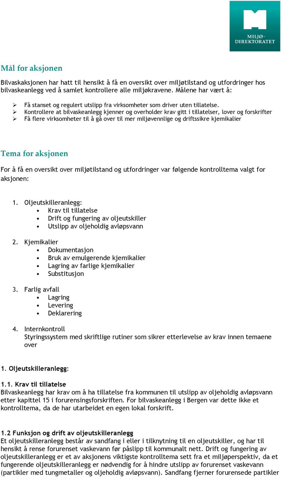 Kontrollere at bilvaskeanlegg kjenner og overholder krav gitt i tillatelser, lover og forskrifter Få flere virksomheter til å gå over til mer miljøvennlige og driftssikre kjemikalier Tema for