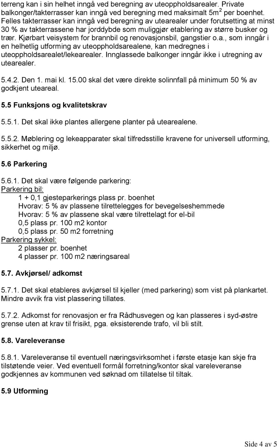 Kjørbart veisystem for brannbil og renovasjonsbil, gangstier o.a., som inngår i en helhetlig utforming av uteoppholdsarealene, kan medregnes i uteoppholdsarealet/lekearealer.