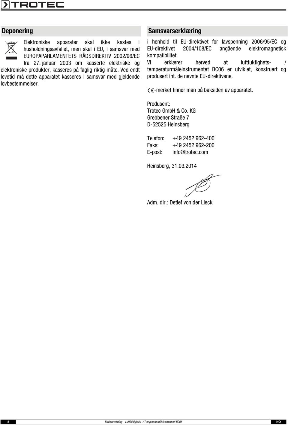 Samsvarserklæring i henhold til EU-direktivet for lavspenning 2006/95/EC og EU-direktivet 2004/108/EC angående elektromagnetisk kompatibilitet.