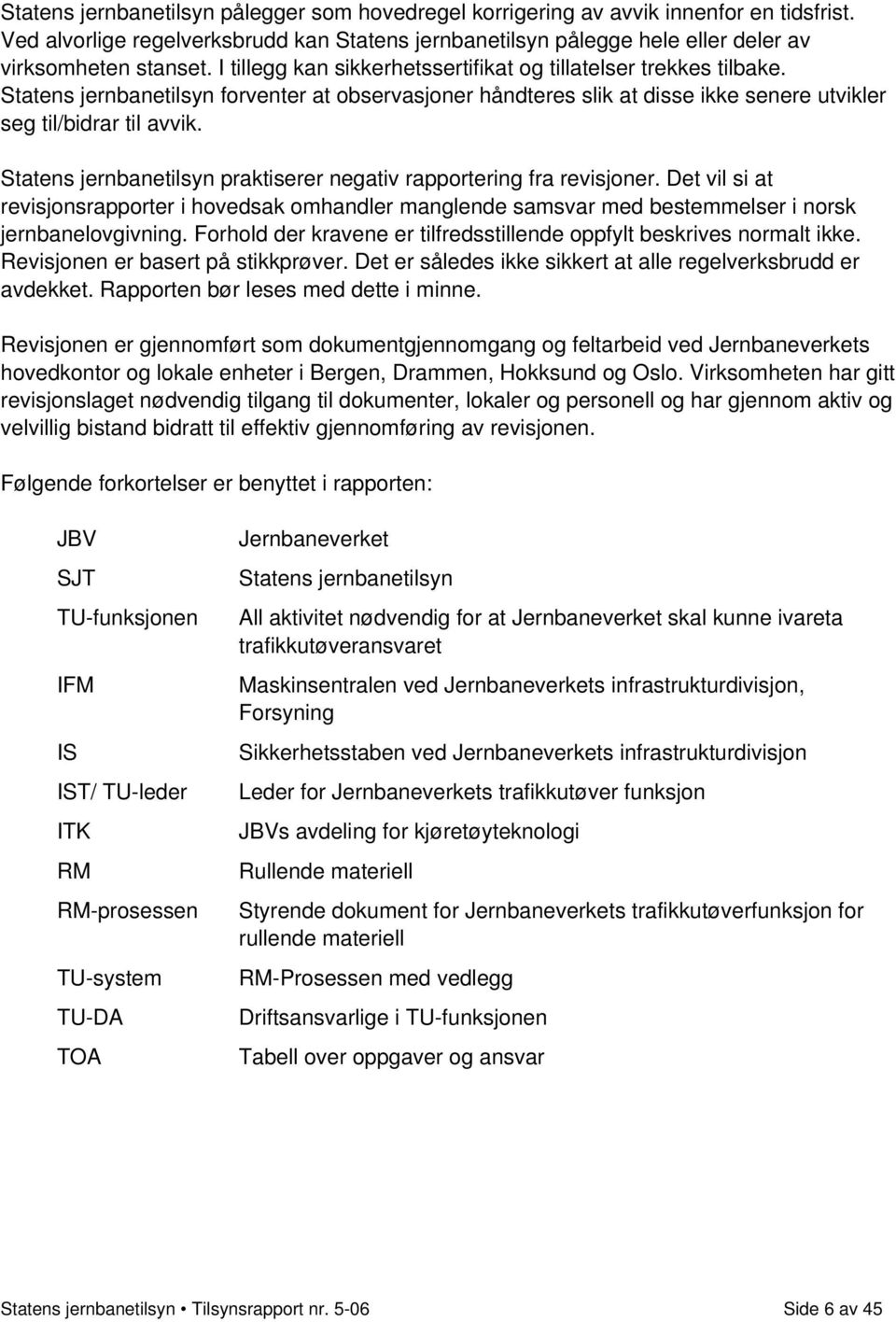 Statens jernbanetilsyn praktiserer negativ rapportering fra revisjoner. Det vil si at revisjonsrapporter i hovedsak omhandler manglende samsvar med bestemmelser i norsk jernbanelovgivning.