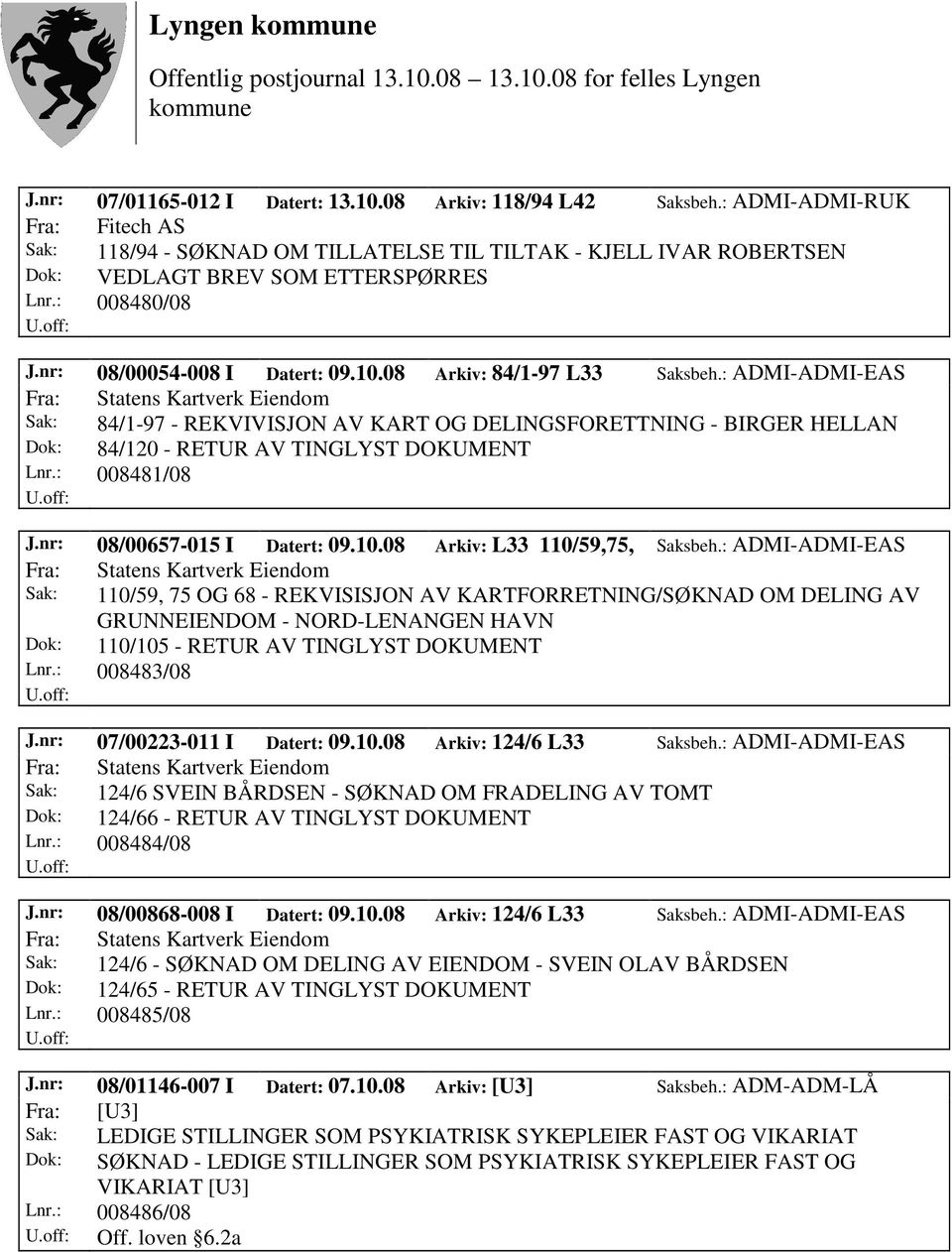 08 Arkiv: 84/1-97 L33 Saksbeh.: ADMI-ADMI-EAS Fra: Statens Kartverk Eiendom Sak: 84/1-97 - REKVIVISJON AV KART OG DELINGSFORETTNING - BIRGER HELLAN Dok: 84/120 - RETUR AV TINGLYST DOKUMENT Lnr.