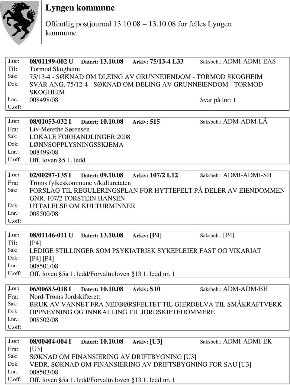 : ADM-ADM-LÅ Fra: Liv-Merethe Sørensen Sak: LOKALE FORHANDLINGER 2008 Dok: LØNNSOPPLYSNINGSSKJEMA Lnr.: 008499/08 Off. loven 5 1. ledd J.nr: 02/00297-135 I Datert: 09.10.08 Arkiv: 107/2 L12 Saksbeh.