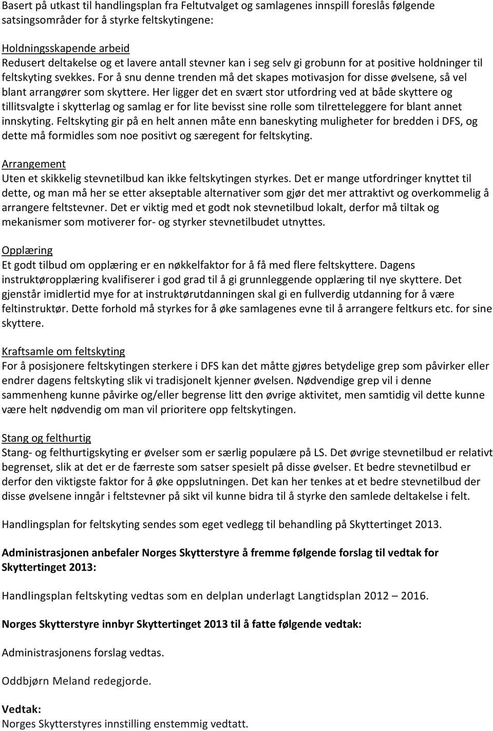 Her ligger det en svært stor utfordring ved at både skyttere og tillitsvalgte i skytterlag og samlag er for lite bevisst sine rolle som tilretteleggere for blant annet innskyting.