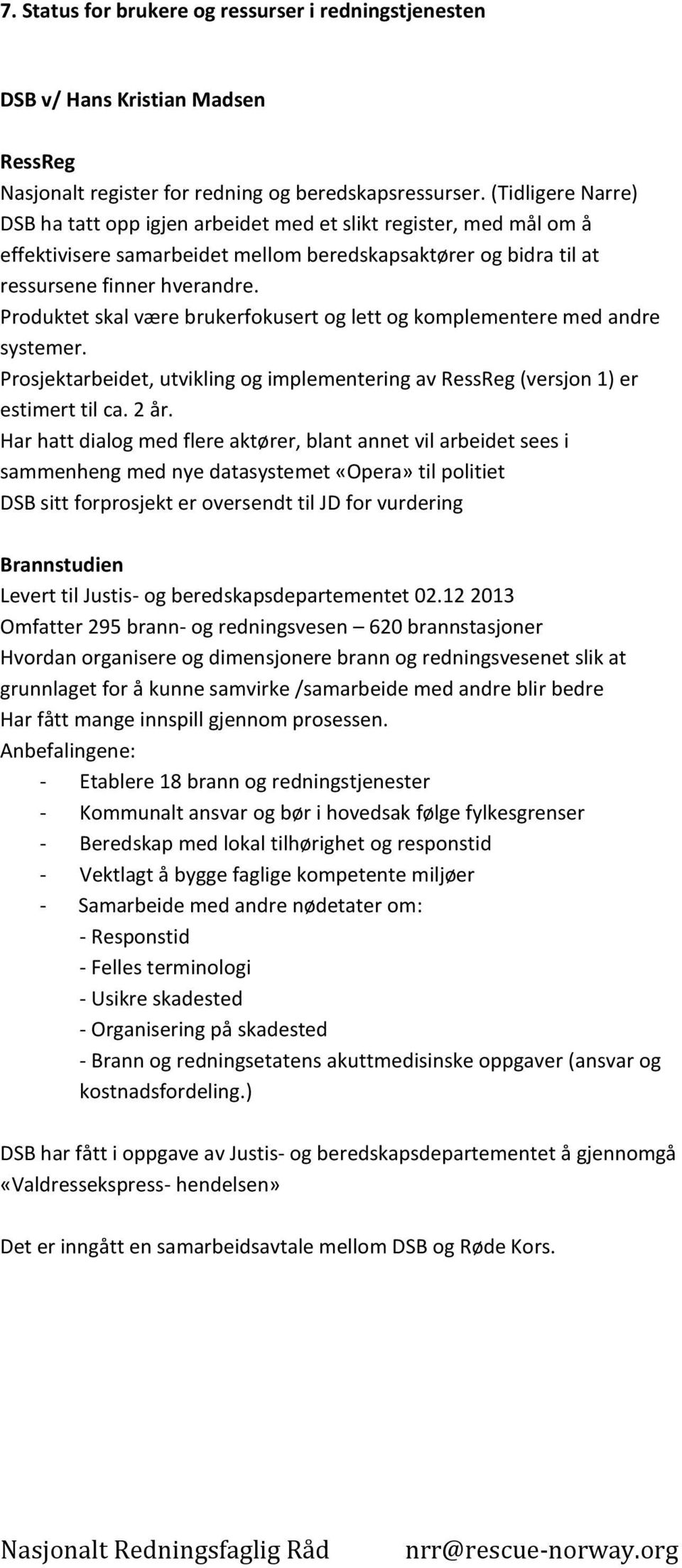 Produktet skal være brukerfokusert og lett og komplementere med andre systemer. Prosjektarbeidet, utvikling og implementering av RessReg (versjon 1) er estimert til ca. 2 år.