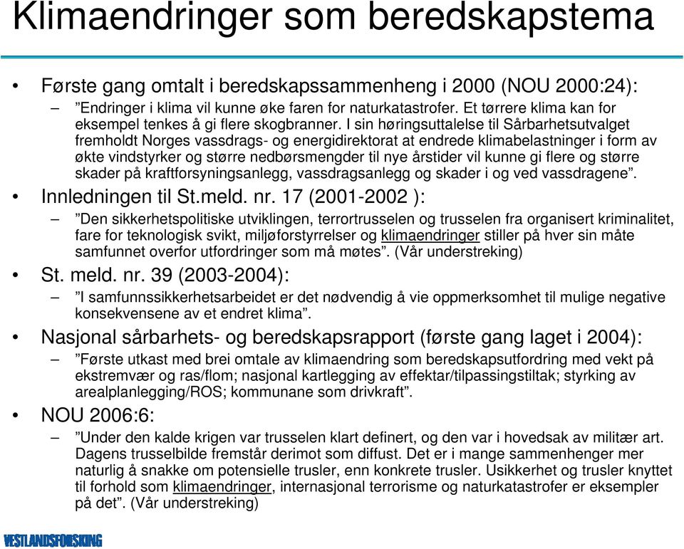 I sin høringsuttalelse til Sårbarhetsutvalget fremholdt Norges vassdrags- og energidirektorat at endrede klimabelastninger i form av økte vindstyrker og større nedbørsmengder til nye årstider vil