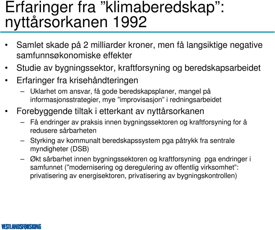 etterkant av nyttårsorkanen Få endringer av praksis innen bygningssektoren og kraftforsyning for å redusere sårbarheten Styrking av kommunalt beredskapssystem pga påtrykk fra sentrale myndigheter