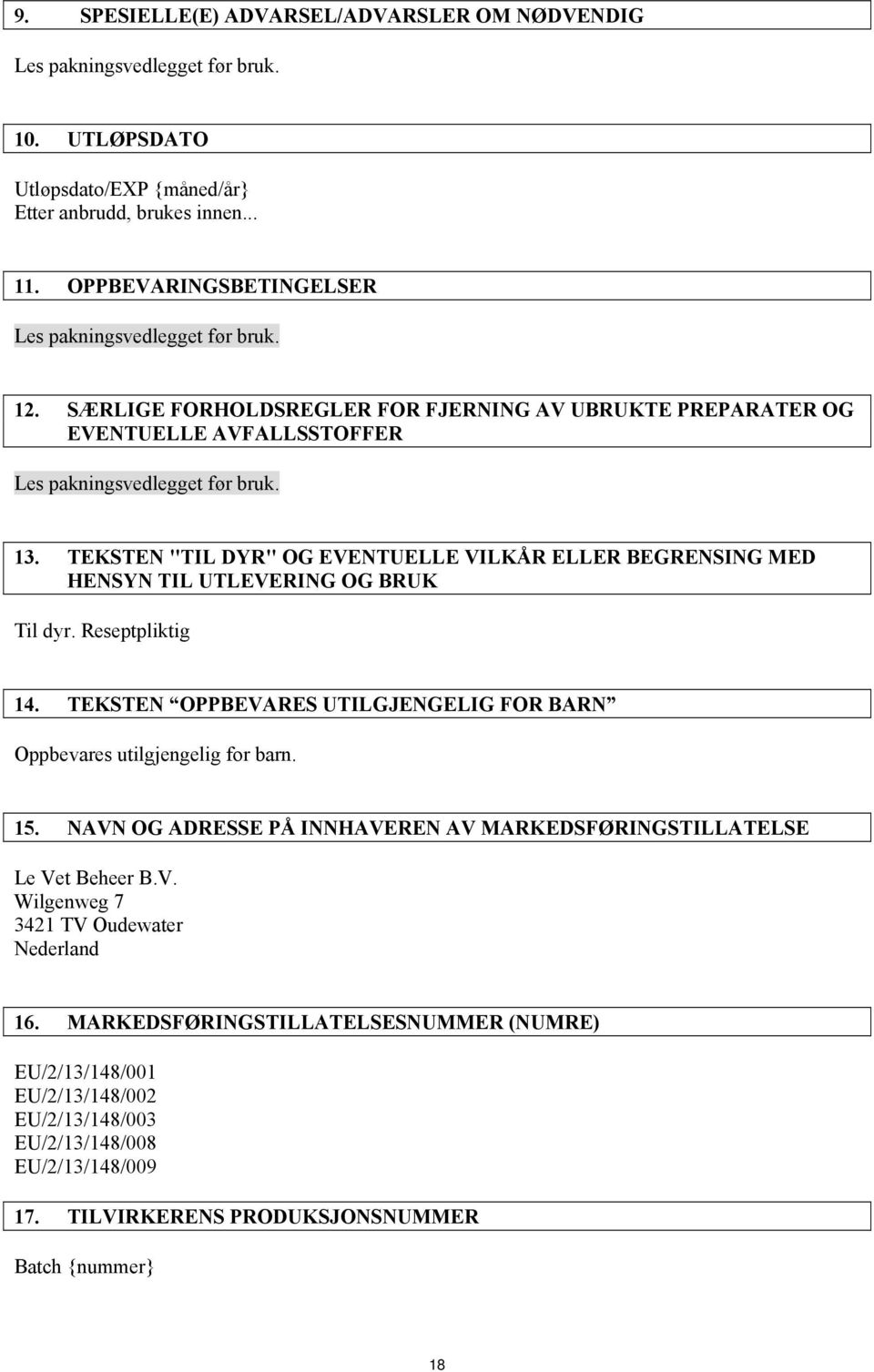 TEKSTEN "TIL DYR" OG EVENTUELLE VILKÅR ELLER BEGRENSING MED HENSYN TIL UTLEVERING OG BRUK Til dyr. Reseptpliktig 14. TEKSTEN OPPBEVARES UTILGJENGELIG FOR BARN Oppbevares utilgjengelig for barn. 15.