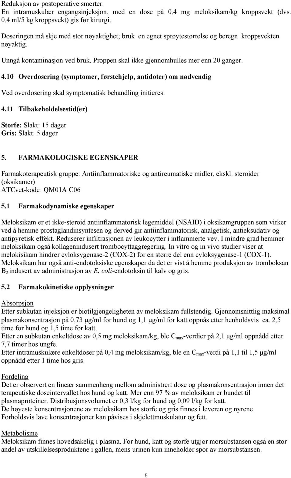 10 Overdosering (symptomer, førstehjelp, antidoter) om nødvendig Ved overdosering skal symptomatisk behandling initieres. 4.11 Tilbakeholdelsestid(er) Storfe: Slakt: 15 dager Gris: Slakt: 5 dager 5.