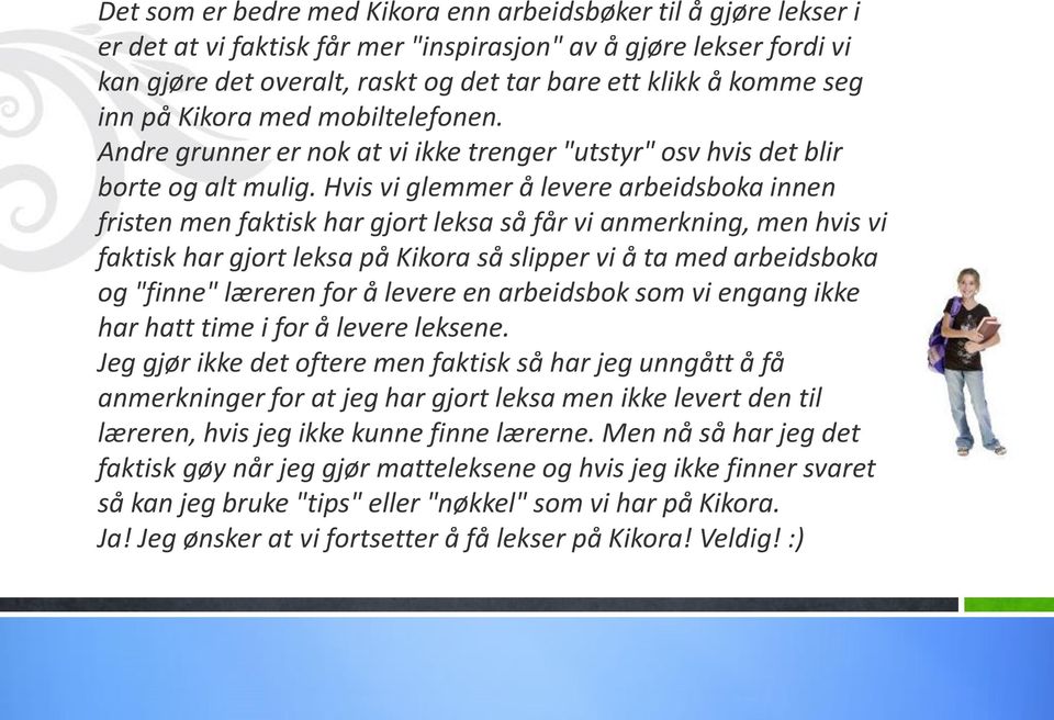 Hvis vi glemmer å levere arbeidsboka innen fristen men faktisk har gjort leksa så får vi anmerkning, men hvis vi faktisk har gjort leksa på Kikora så slipper vi å ta med arbeidsboka og "finne"