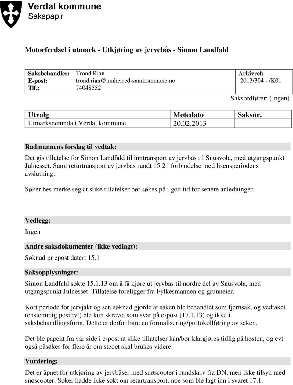 2013 Rådmannens forslag til vedtak: Det gis tillatelse for Simon Landfald til inntransport av jervbås til Snusvola, med utgangspunkt Julnesset. Samt returtransport av jervbås rundt 15.