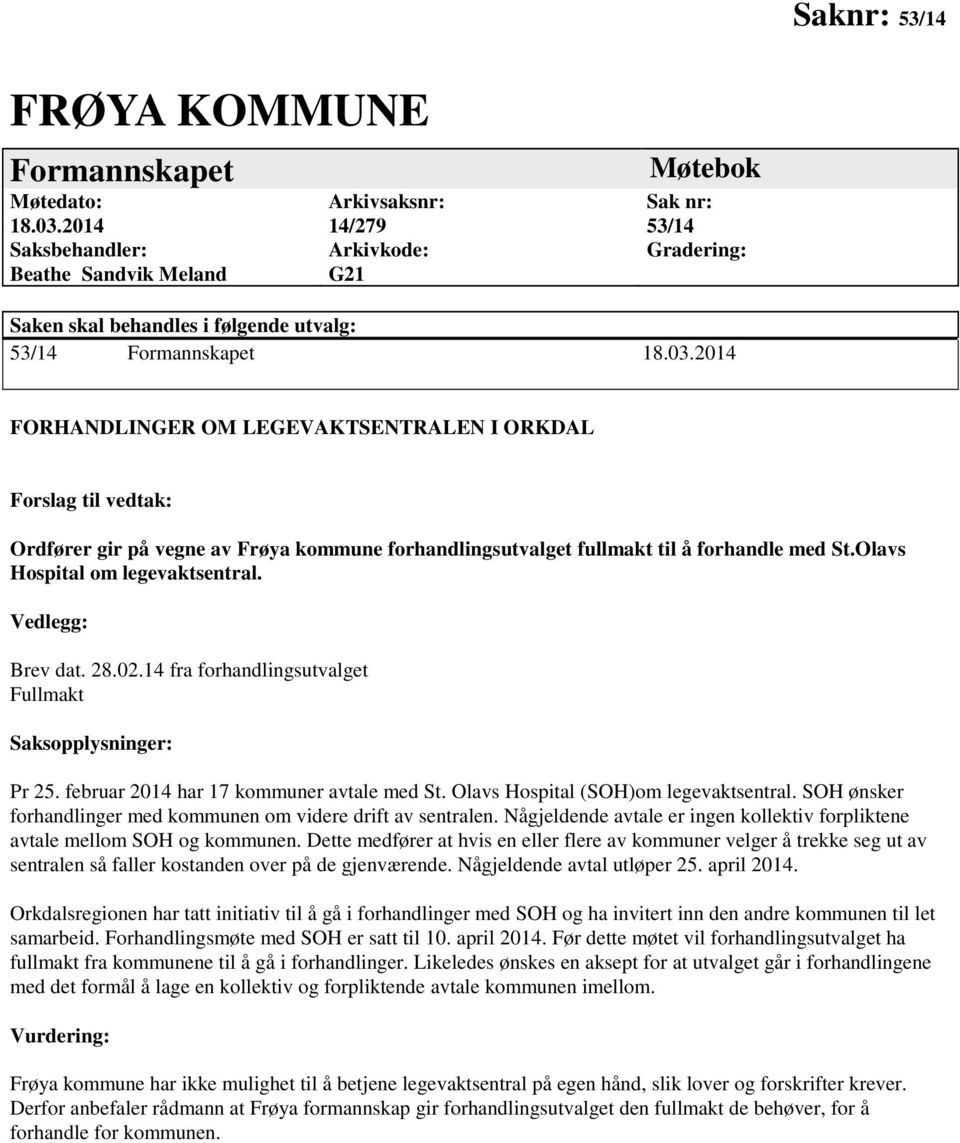 2014 FORHANDLINGER OM LEGEVAKTSENTRALEN I ORKDAL Forslag til vedtak: Ordfører gir på vegne av Frøya kommune forhandlingsutvalget fullmakt til å forhandle med St.Olavs Hospital om legevaktsentral.