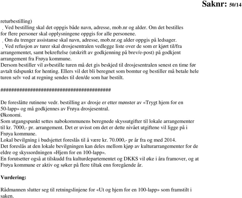 Ved refusjon av turer skal drosjesentralen vedlegge liste over de som er kjørt til/fra arrangementet, samt bekreftelse (utskrift av godkjenning på brev/e-post) på godkjent arrangement fra Frøya