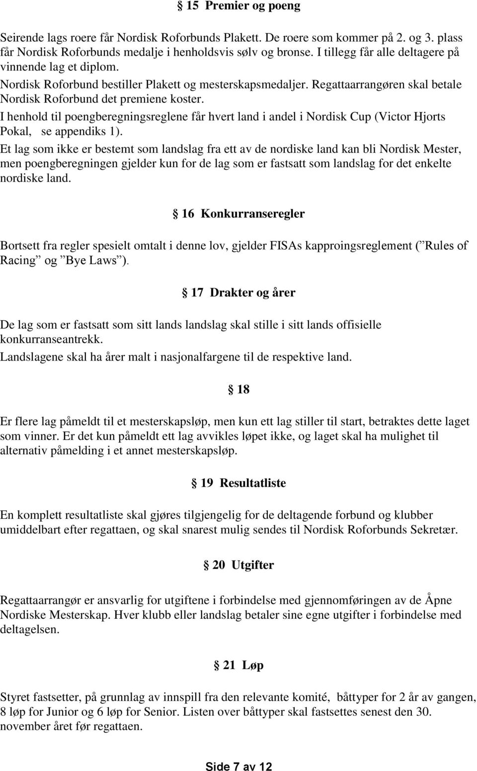 I henhold til poengberegningsreglene får hvert land i andel i Nordisk Cup (Victor Hjorts Pokal, se appendiks 1).