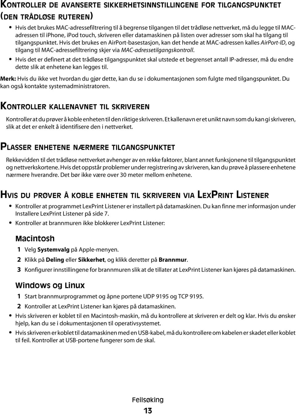 Hvis det brukes en AirPort-basestasjon, kan det hende at MAC-adressen kalles AirPort-ID, og tilgang til MAC-adressefiltrering skjer via MAC-adressetilgangskontroll.