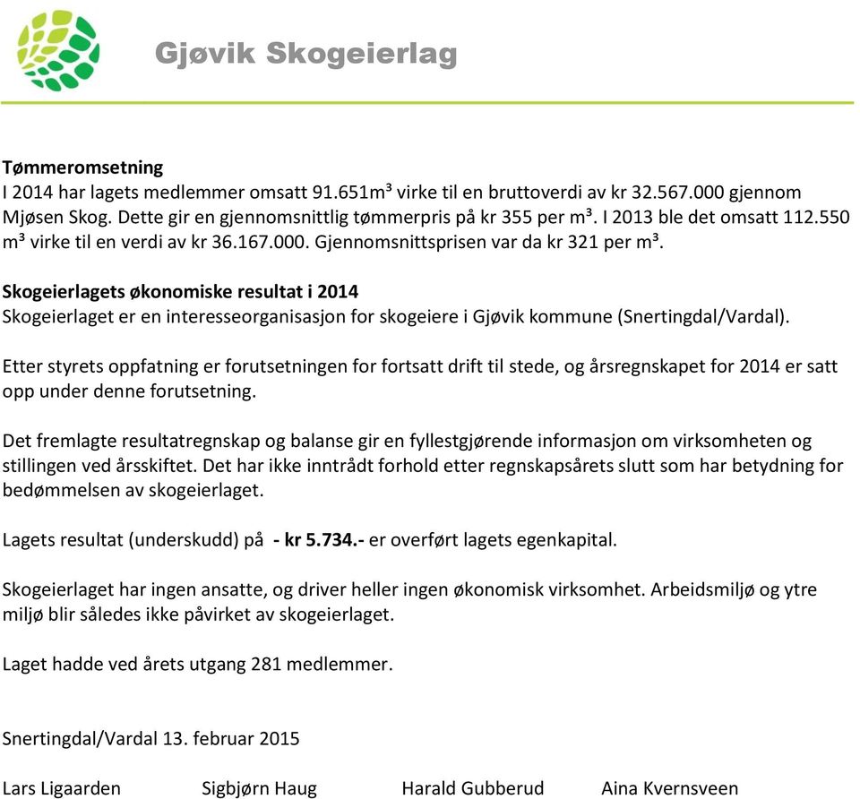 Skogeierlagets økonomiske resultat i 2014 Skogeierlaget er en interesseorganisasjon for skogeiere i Gjøvik kommune (Snertingdal/Vardal).
