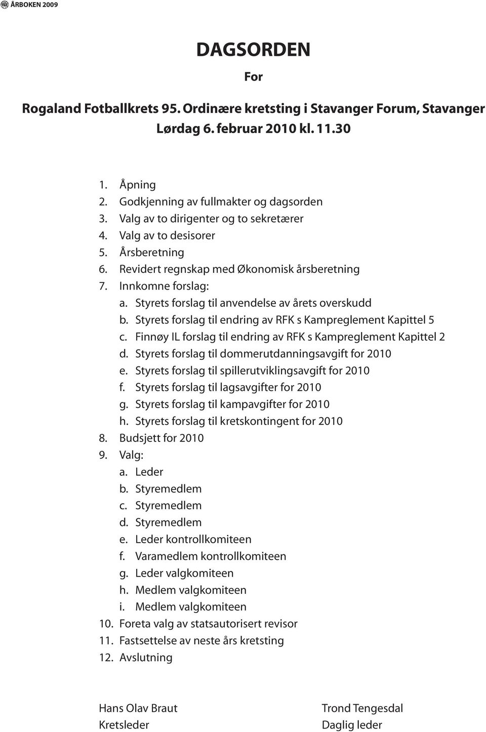 Styrets forslag til anvendelse av årets overskudd b. Styrets forslag til endring av RFK s Kampreglement Kapittel 5 c. Finnøy IL forslag til endring av RFK s Kampreglement Kapittel 2 d.
