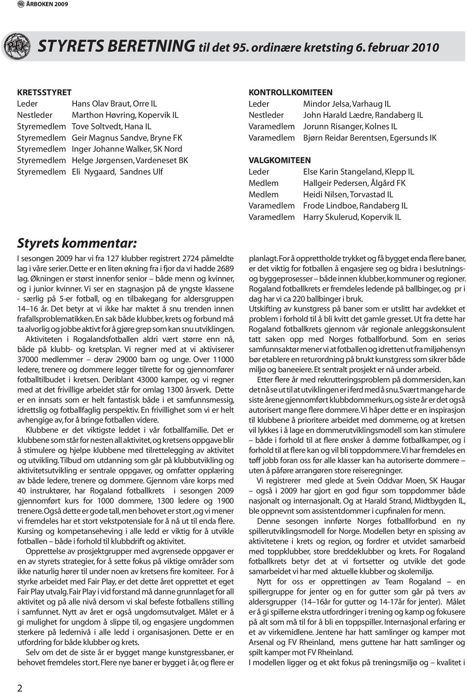 Walker, SK Nord Styremedlem Helge Jørgensen, Vardeneset BK Styremedlem Eli Nygaard, Sandnes Ulf Styrets kommentar: I sesongen 2009 har vi fra 127 klubber registrert 2724 påmeldte lag i våre serier.