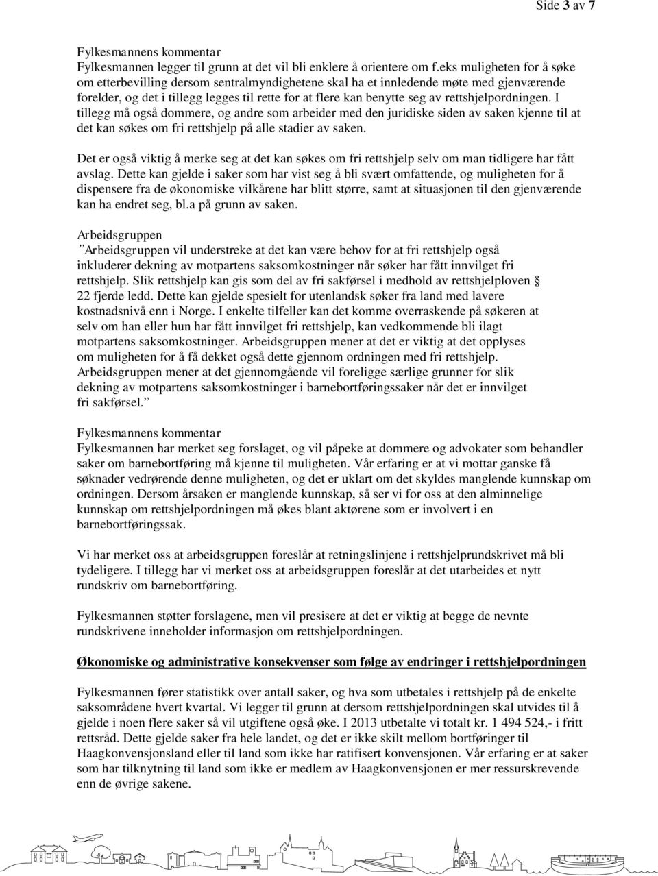 rettshjelpordningen. I tillegg må også dommere, og andre som arbeider med den juridiske siden av saken kjenne til at det kan søkes om fri rettshjelp på alle stadier av saken.