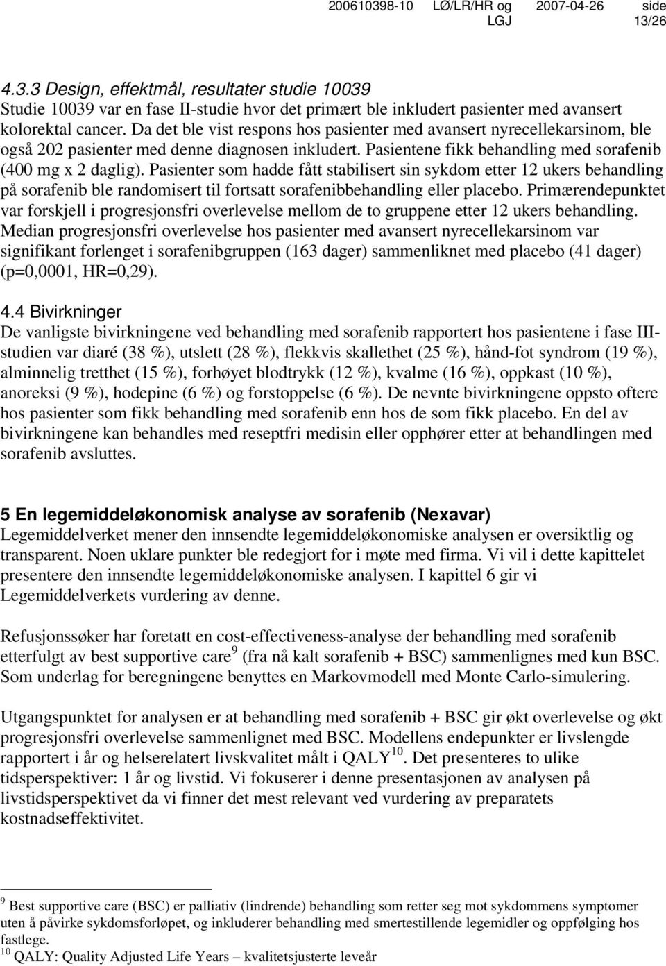 Pasienter som hadde fått stabilisert sin sykdom etter 12 ukers behandling på sorafenib ble randomisert til fortsatt sorafenibbehandling eller placebo.