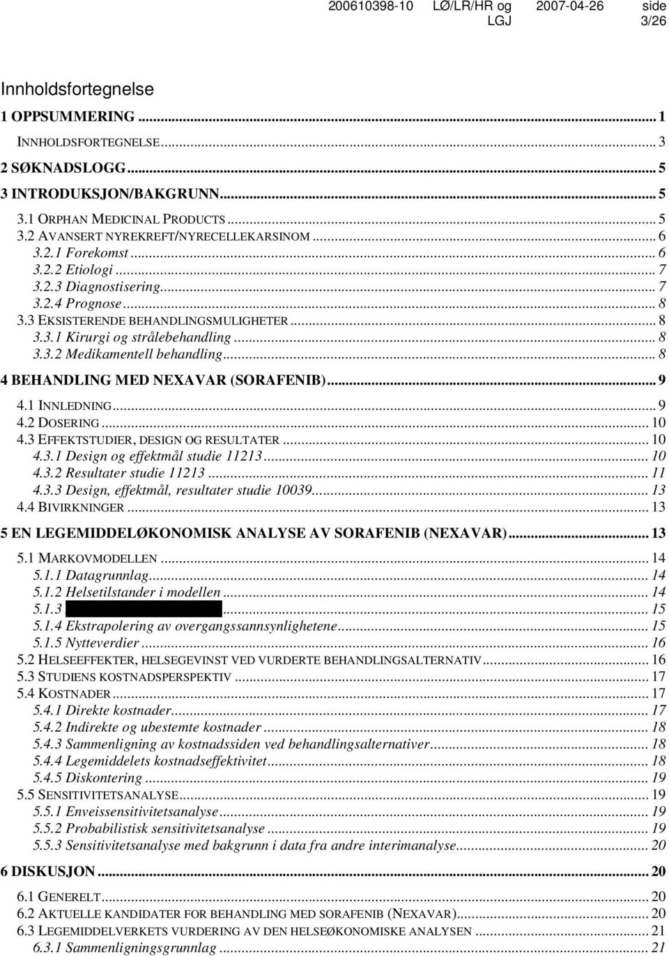 .. 8 4 BEHANDLING MED NEXAVAR (SORAFENIB)... 9 4.1 INNLEDNING... 9 4.2 DOSERING... 10 4.3 EFFEKTSTUDIER, DESIGN OG RESULTATER... 10 4.3.1 Design og effektmål studie 11213... 10 4.3.2 Resultater studie 11213.