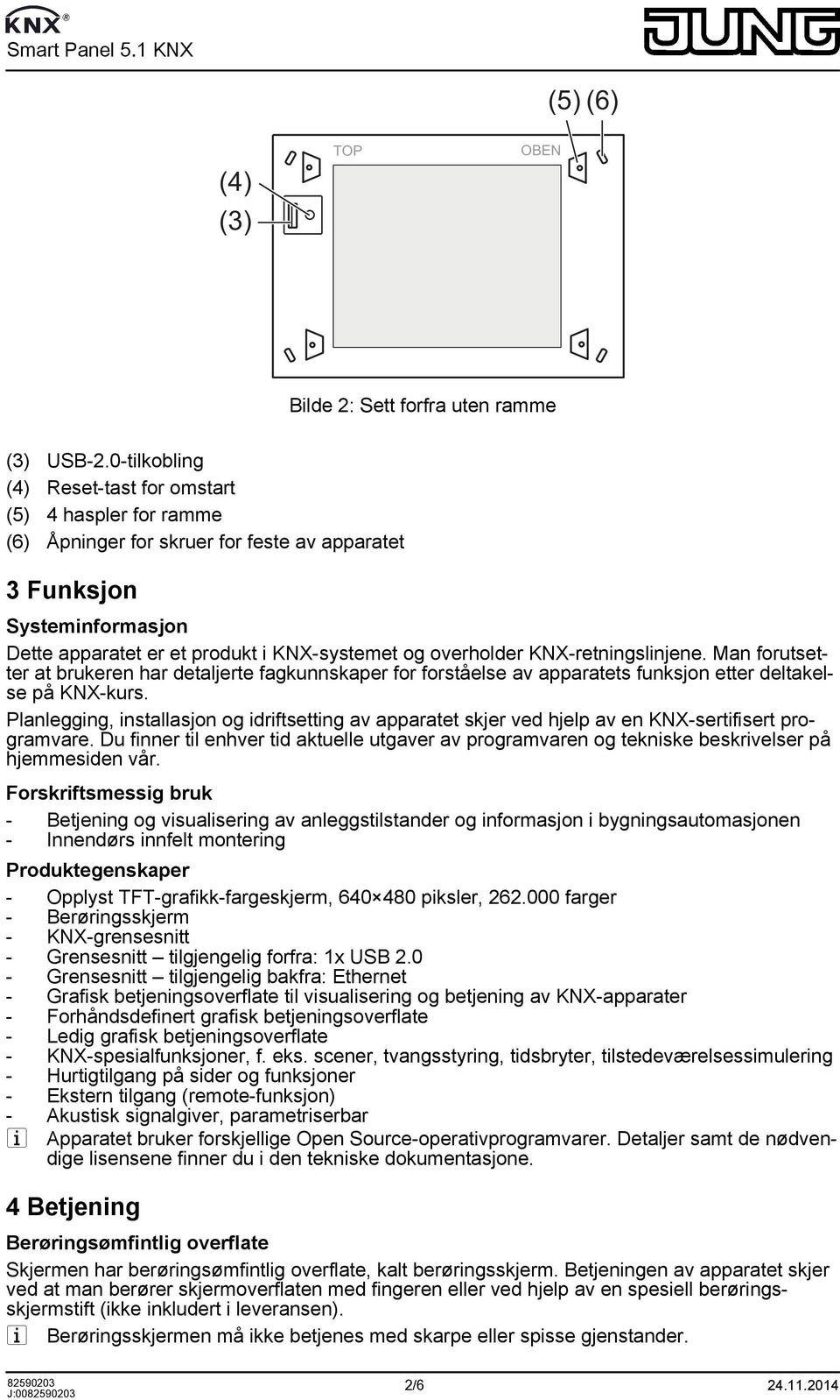 KNX-retningslinjene. Man forutsetter at brukeren har detaljerte fagkunnskaper for forståelse av apparatets funksjon etter deltakelse på KNX-kurs.