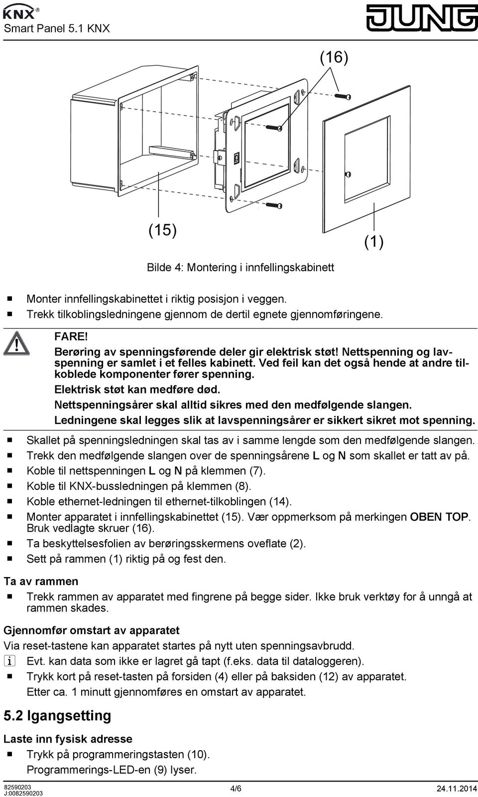 Elektrisk støt kan medføre død. Nettspenningsårer skal alltid sikres med den medfølgende slangen. Ledningene skal legges slik at lavspenningsårer er sikkert sikret mot spenning.