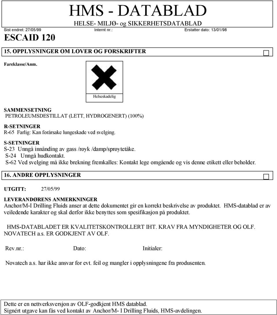 ANDRE OPPLYSNINGER UTGITT: 27/05/99 LEVERANDØRENS ANMERKNINGER Anchor/M-I Drilling Fluids anser at dette dokumentet gir en korrekt beskrivelse av produktet.