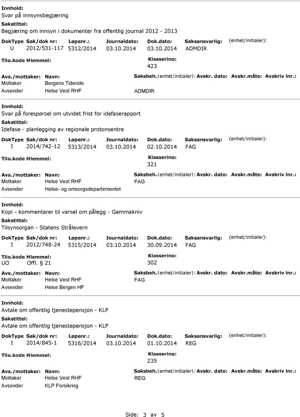 dato: Avskr.måte: Avskriv lnr.: Helse- og omsorgsdepartementet Kopi - kommentarer til varsel om pålegg - Gammakniv Tilsynsorgan - Statens Strålevern 2012/748-24 5315/2014 30.09.2014 Tilg.