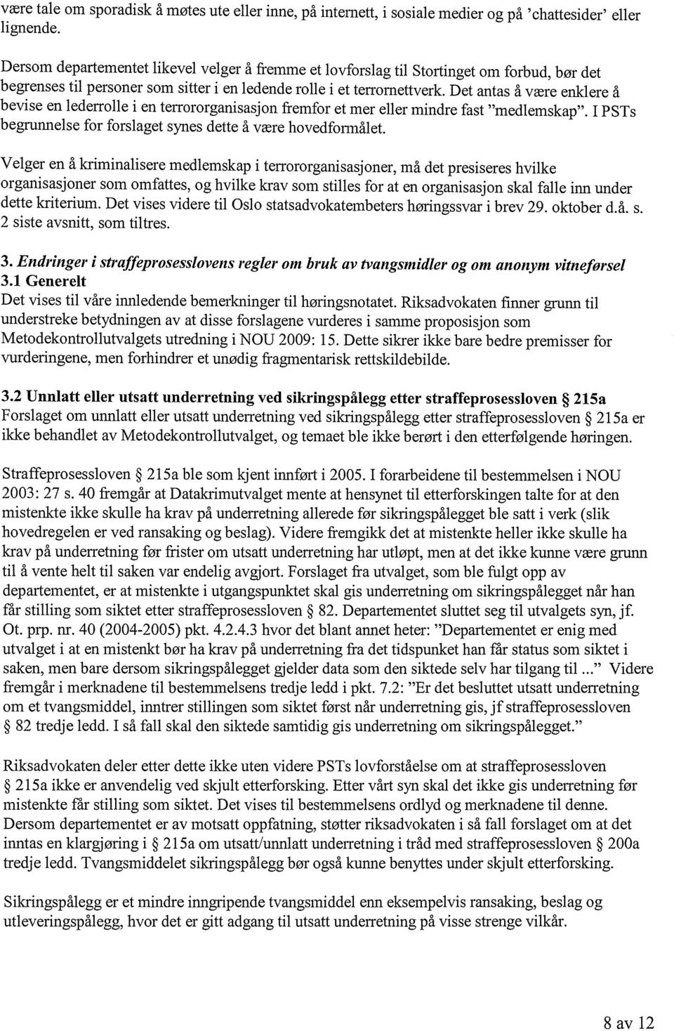 Det antas å være enklere å bevise en lederrolle i en terrororganisasjon fremfor et mer eller mindre fast "medlemskap". I PSTs begrunnelse for forslaget synes dette å være hovedformålet.