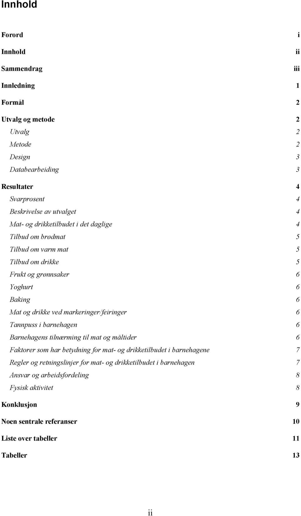 markeringer/feiringer 6 Tannpuss i barnehagen 6 Barnehagens tilnærming til mat og måltider 6 Faktorer som har betydning for mat- og drikketilbudet i barnehagene 7 Regler og