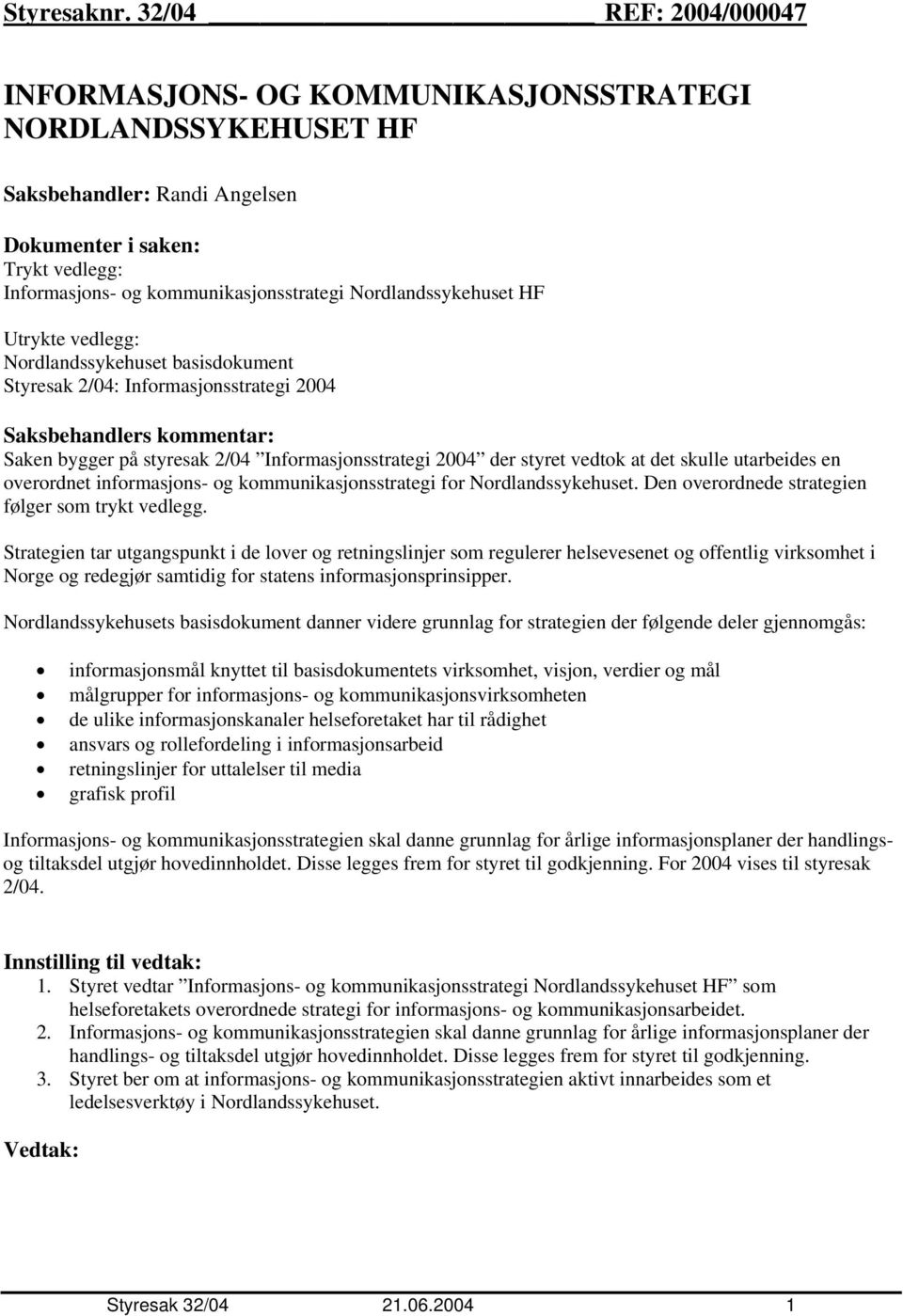 Nordlandssykehuset HF Utrykte vedlegg: Nordlandssykehuset basisdokument Styresak 2/04: Informasjonsstrategi 2004 Saksbehandlers kommentar: Saken bygger på styresak 2/04 Informasjonsstrategi 2004 der