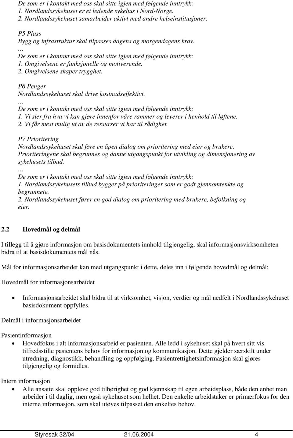 P6 Penger Nordlandssykehuset skal drive kostnadseffektivt. 1. Vi sier fra hva vi kan gjøre innenfor våre rammer og leverer i henhold til løftene. 2.