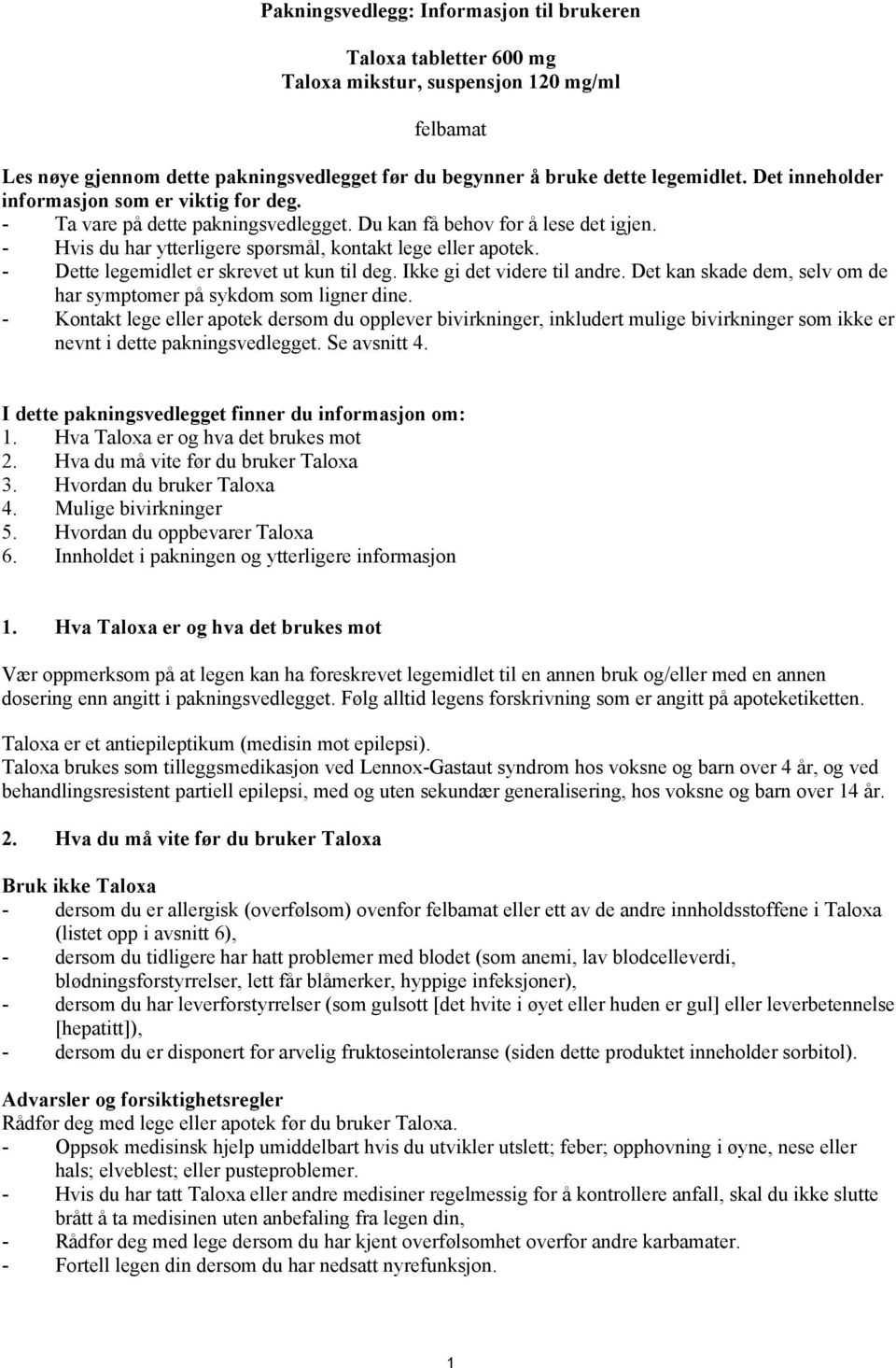 - Dette legemidlet er skrevet ut kun til deg. Ikke gi det videre til andre. Det kan skade dem, selv om de har symptomer på sykdom som ligner dine.