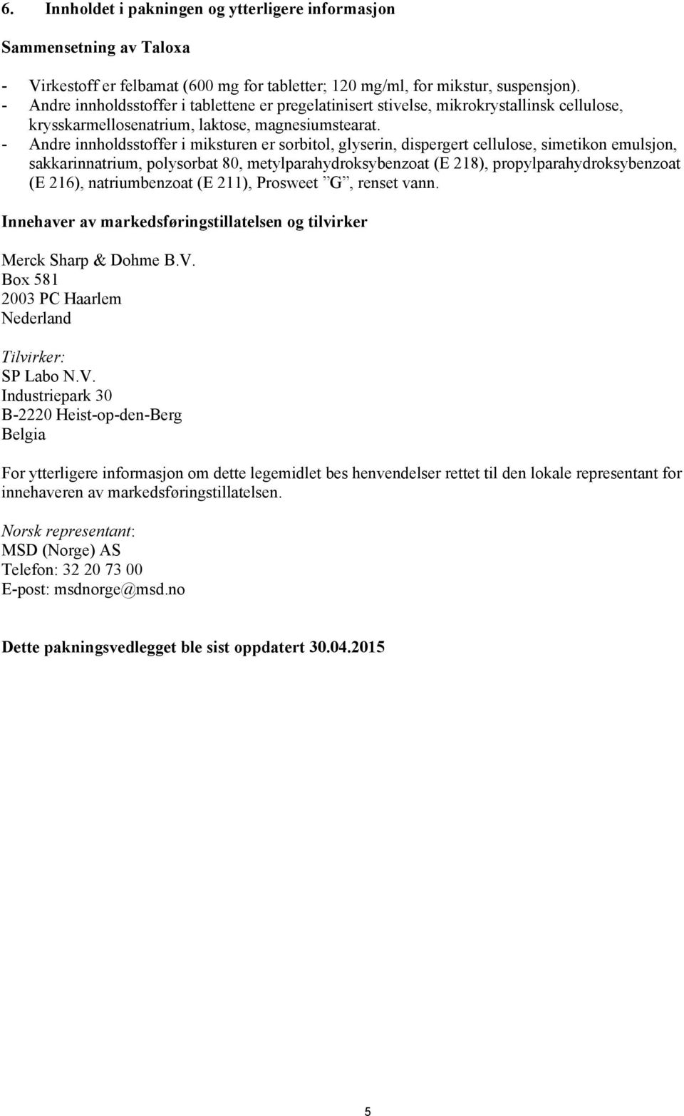 - Andre innholdsstoffer i miksturen er sorbitol, glyserin, dispergert cellulose, simetikon emulsjon, sakkarinnatrium, polysorbat 80, metylparahydroksybenzoat (E 218), propylparahydroksybenzoat (E