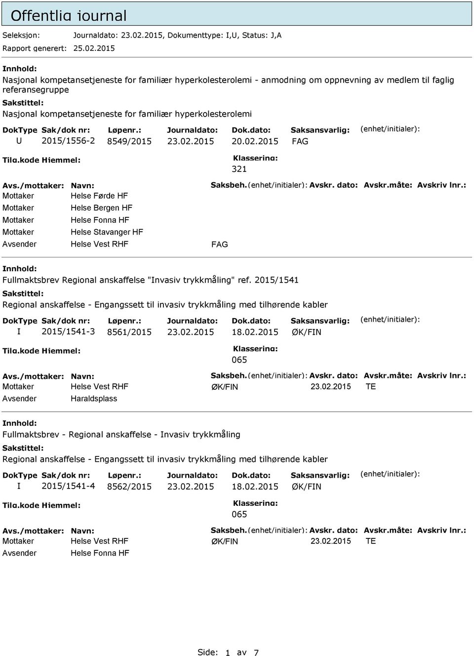 8549/2015 20.02.2015 321 Avs./mottaker: Navn: Saksbeh. Avskr. dato: Avskr.måte: Avskriv lnr.