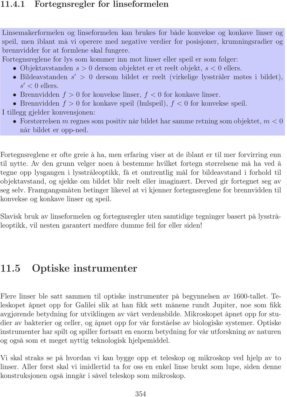 Fortegnsreglene for lys som kommer inn mot linser eller speil er som følger: Objektavstanden s>0 dersom objektet er et reelt objekt, s<0 ellers.