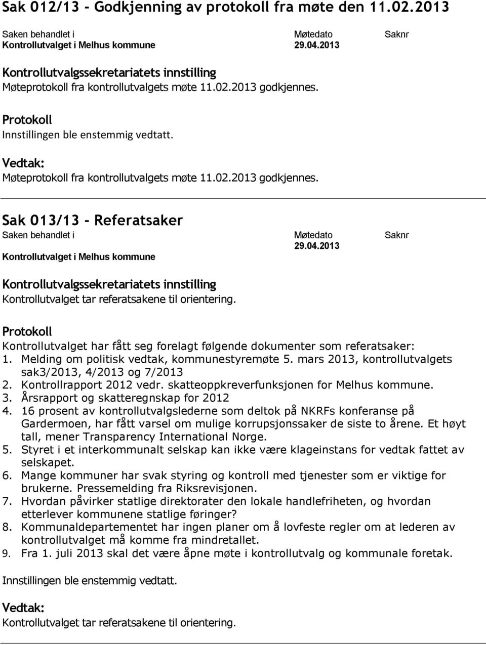 Kontrollutvalget har fått seg forelagt følgende dokumenter som referatsaker: 1. Melding om politisk vedtak, kommunestyremøte 5. mars 2013, kontrollutvalgets sak3/2013, 4/2013 og 7/2013 2.