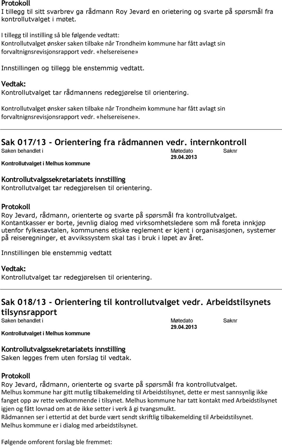 «helsereisene» Innstillingen og tillegg ble enstemmig vedtatt. Kontrollutvalget tar rådmannens redegjørelse til orientering.