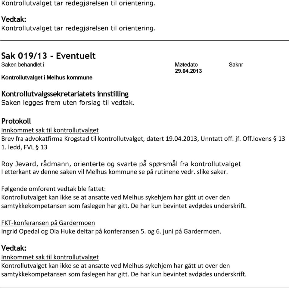 ledd, FVL 13 Roy Jevard, rådmann, orienterte og svarte på spørsmål fra kontrollutvalget I etterkant av denne saken vil Melhus kommune se på rutinene vedr. slike saker.