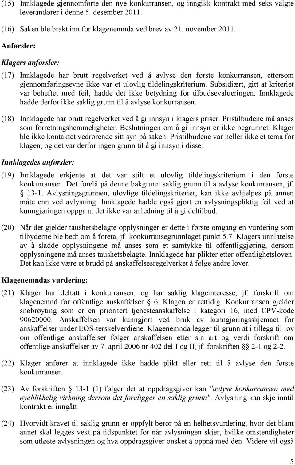 Subsidiært, gitt at kriteriet var beheftet med feil, hadde det ikke betydning for tilbudsevalueringen. Innklagede hadde derfor ikke saklig grunn til å avlyse konkurransen.