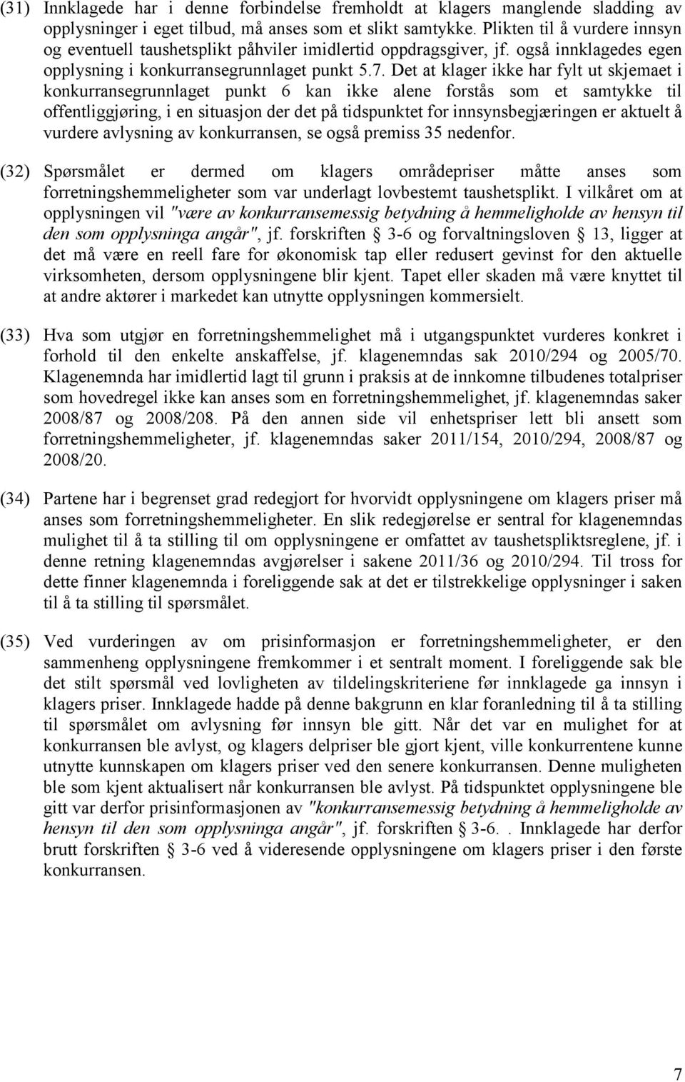 Det at klager ikke har fylt ut skjemaet i konkurransegrunnlaget punkt 6 kan ikke alene forstås som et samtykke til offentliggjøring, i en situasjon der det på tidspunktet for innsynsbegjæringen er