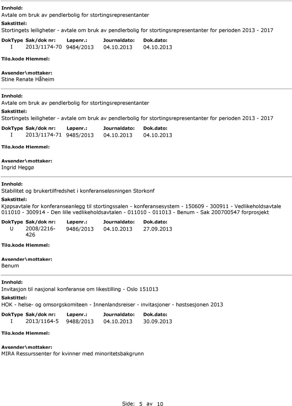 9485/2013 ngrid Heggø Stabilitet og brukertilfredshet i konferanseløsningen Storkonf Kjøpsavtale for konferanseanlegg til stortingssalen - konferansesystem - 150609-300911 - Vedlikeholdsavtale