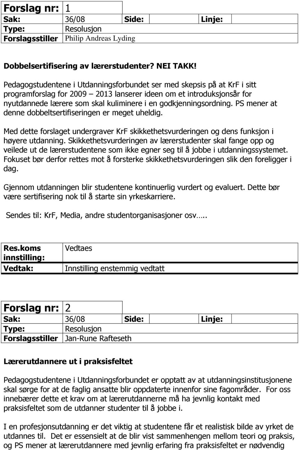 godkjenningsordning. PS mener at denne dobbeltsertifiseringen er meget uheldig. Med dette forslaget undergraver KrF skikkethetsvurderingen og dens funksjon i høyere utdanning.