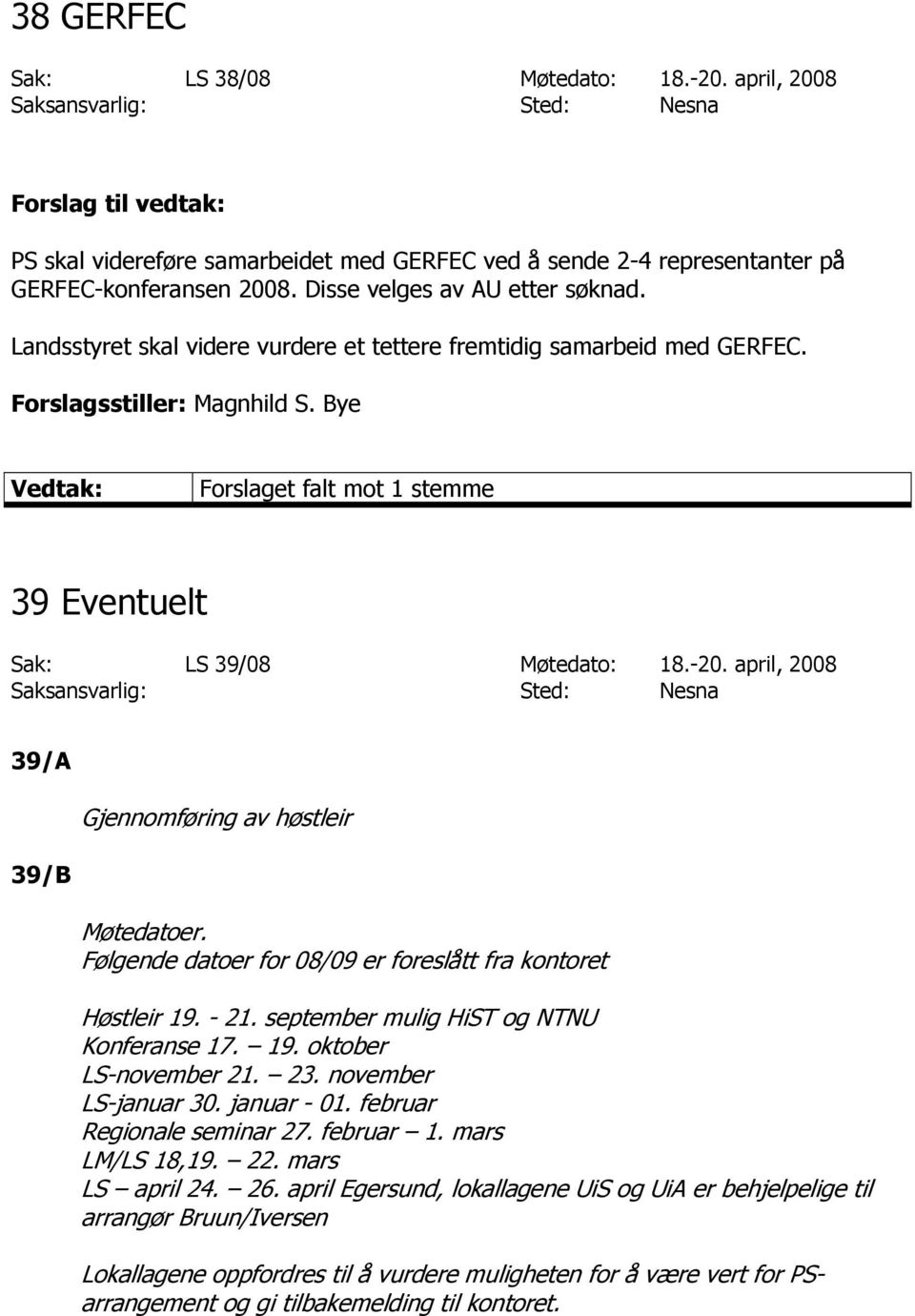 april, 2008 Saksansvarlig: Sted: Nesna 39/A 39/B Gjennomføring av høstleir Møtedatoer. Følgende datoer for 08/09 er foreslått fra kontoret Høstleir 19. - 21.