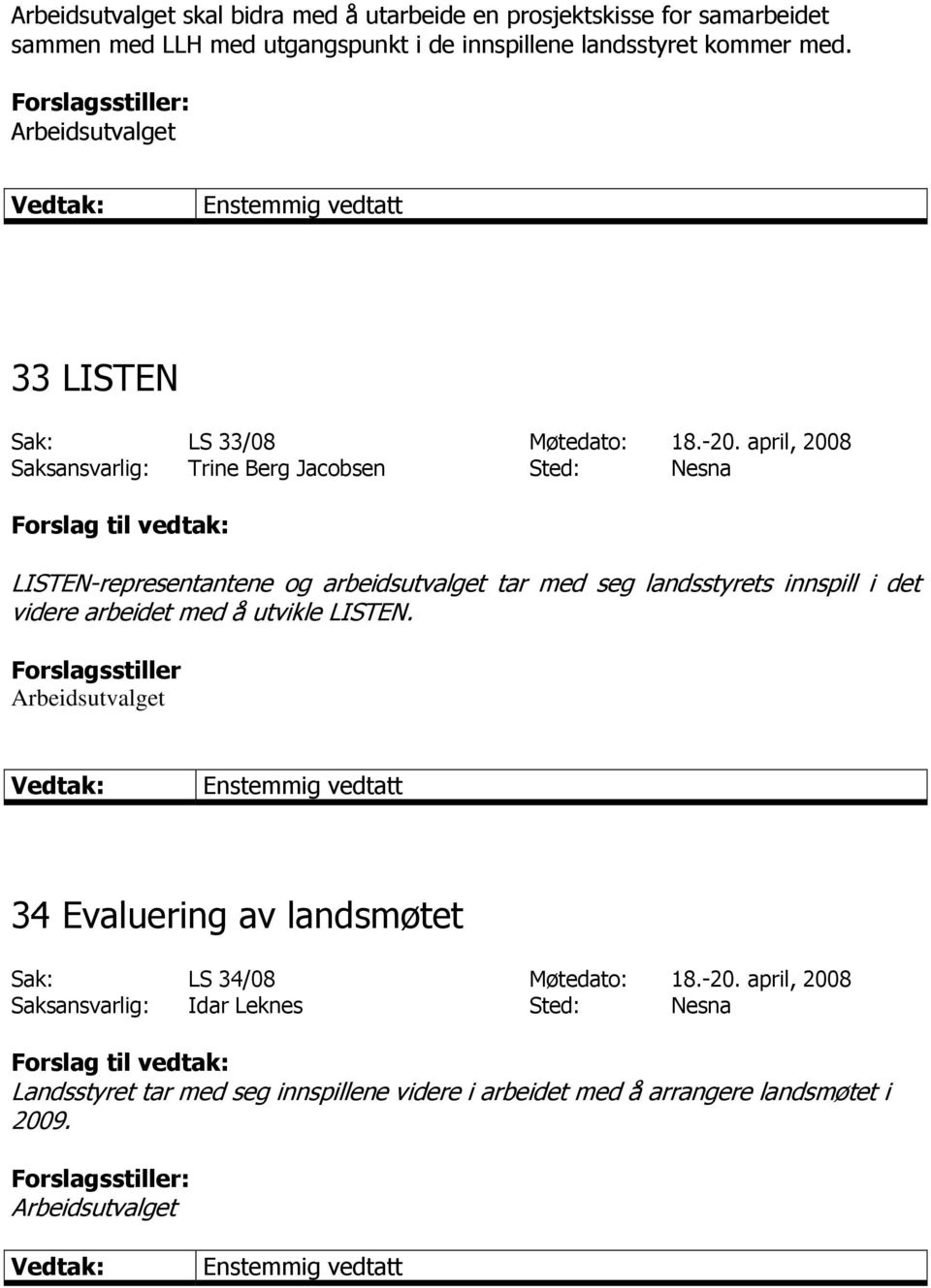 april, 2008 Saksansvarlig: Trine Berg Jacobsen Sted: Nesna LISTEN-representantene og arbeidsutvalget tar med seg landsstyrets innspill i det