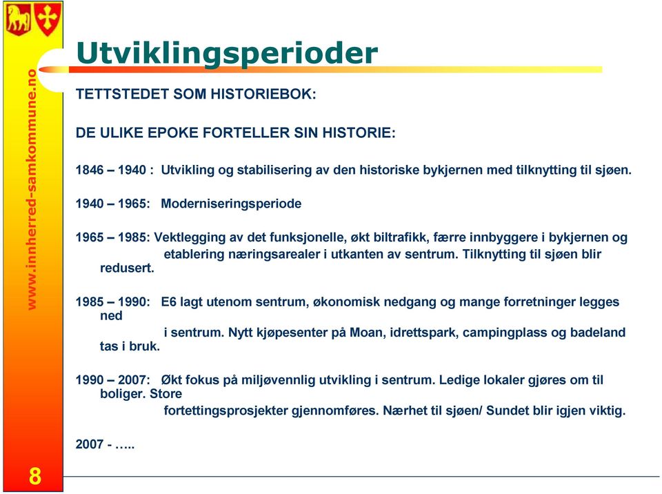 1940 1965: Moderniseringsperiode 1965 1985: Vektlegging av det funksjonelle, økt biltrafikk, færre innbyggere i bykjernen og etablering næringsarealer i utkanten av sentrum.