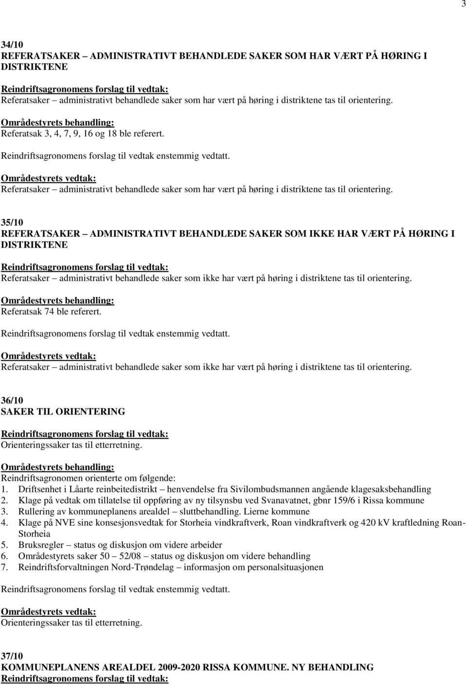 35/10 REFERATSAKER ADMINISTRATIVT BEHANDLEDE SAKER SOM IKKE HAR VÆRT PÅ HØRING I DISTRIKTENE Referatsaker administrativt behandlede saker som ikke har vært på høring i distriktene tas til orientering.